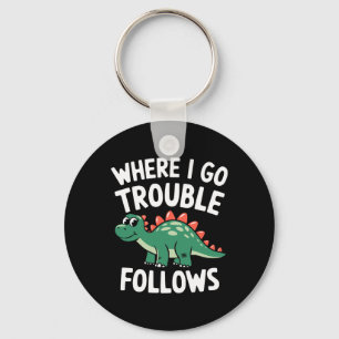 Where I Go Trouble Follows I'm Trouble Funny Dinos Key Ring