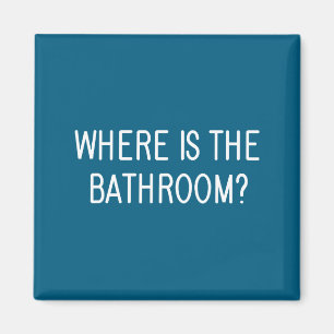 Where Is The Bathroom, Funny, Jokes, Sarcastic Say Magnet