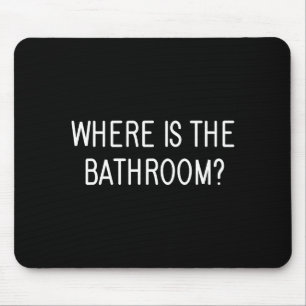 Where Is The Bathroom, Funny, Jokes, Sarcastic Say Mouse Pad