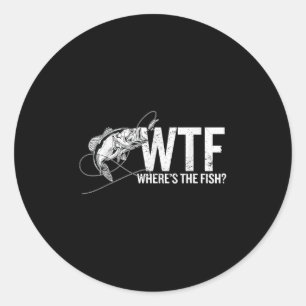 Where Is The Fish Wtf _ Funny Fishing Anglers Fish Classic Round Sticker