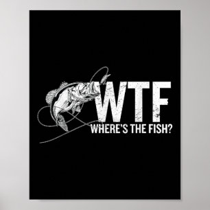 Where Is The Fish Wtf _ Funny Fishing Anglers Fish Poster