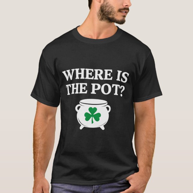 Where is the pot funny irish quote  T-Shirt (Front)
