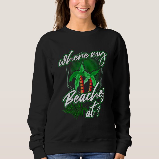 where my beaches at Palm tree saying for vacation  Sweatshirt (Front)