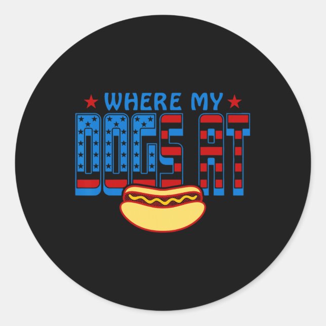 Where My Dogs At Funny 4th Of July Humour Hot Dog  Classic Round Sticker (Front)