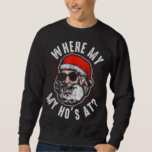 Where My Ho S At Funny Santa Clause Christmas Part Sweatshirt