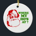 WHERE MY HO'S AT CERAMIC ORNAMENT<br><div class="desc">The Funniest Ornaments,  T-shirts,  Hoodies,  Stickers,  Buttons and Novelty gifts from http://www.Shirtuosity.com.</div>