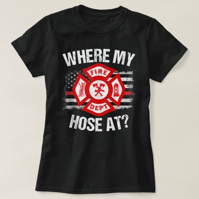 Where My Hose At Firefighter Thin Red Line Flag Fi T-Shirt (Design Front)