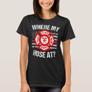 Where My Hose At Firefighter Thin Red Line Flag Fi T-Shirt