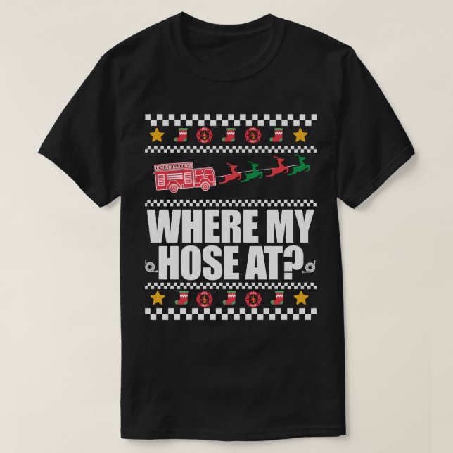 WHERE MY HOSE AT FIREFIGHTER Ugly Christmas Sweate T-Shirt (Design Front)