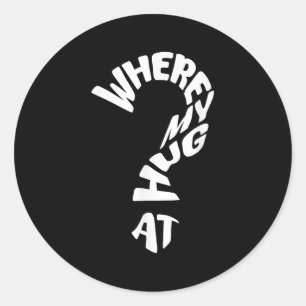 Where My Hug At Classic Round Sticker