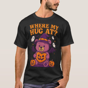 Where My Hug At Cute Halloween Teddy Bear Spooky S T-Shirt