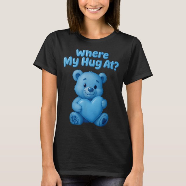Where My Hug At Cute Teddy Bear Holdin Heart Funny T-Shirt (Front)