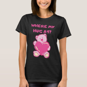 Where My Hug At T-Shirt