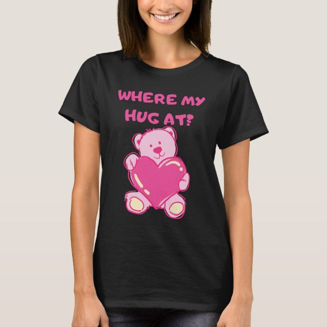 Where My Hug At T-Shirt (Front)