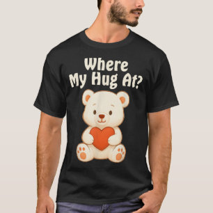Where My Hug At Teddy Bear T-Shirt