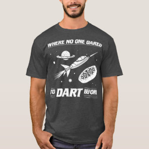 Where No One Dared To Dart Before Funny Dartist T-Shirt