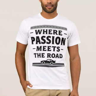 Where Passion Meets The Road T-Shirt