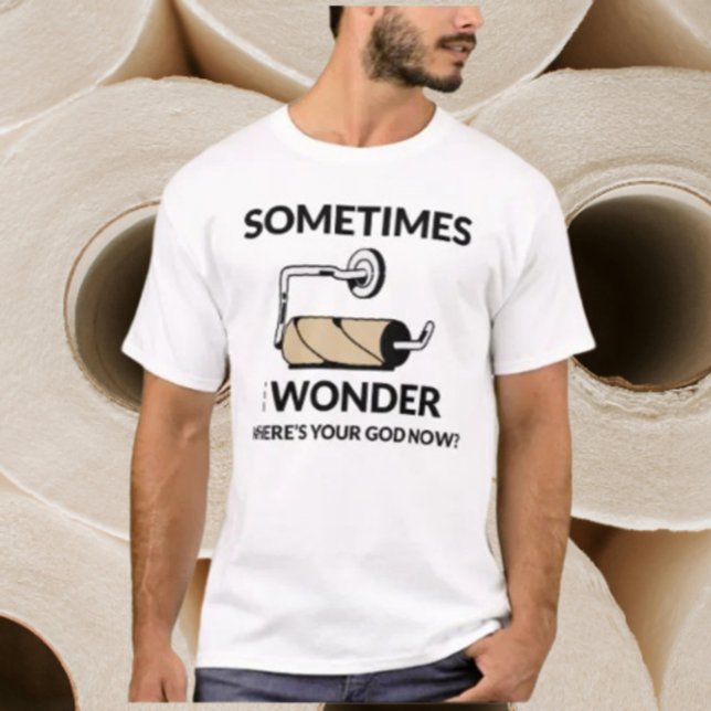 Where’s Your God Now? | Funny Empty Toilet Paper T-Shirt (Creator Uploaded)