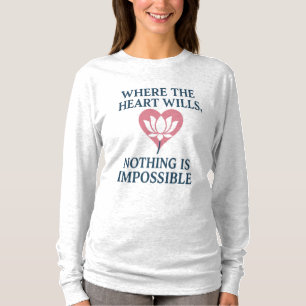 Where the Heart Wills, Nothing is Impossible T-Shirt