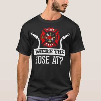 Where The Hose At Funny Firefighter Fireman Gift P T-Shirt