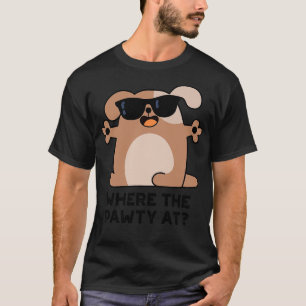 Where The Pawty At Cute Doggie Dog Pun 1 T-Shirt