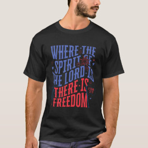 Where The Spirit Of The Lord Is There Is Freedom 4 T-Shirt