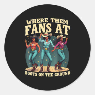 Where Them Fans At Boots On Da Ground Cowgirl Line Classic Round Sticker