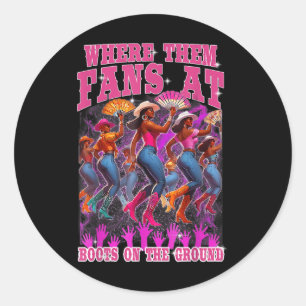 Where Them Fans At Boots On The Ground Cowgirls We Classic Round Sticker