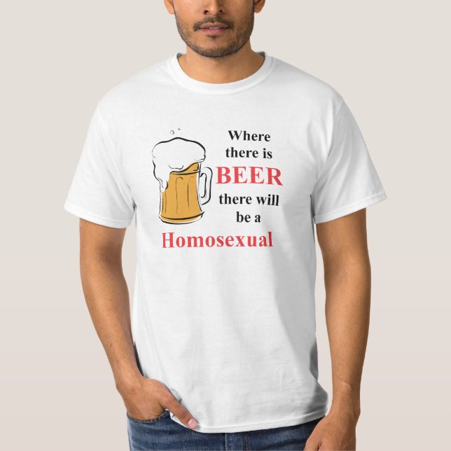 Where there is Beer - Homosexual T-Shirt (Front)