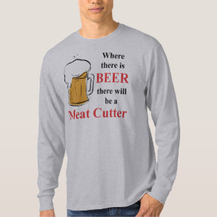 Where there is Beer - Meat Cutter T-Shirt