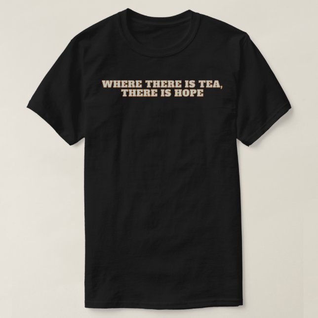 Where there is Tea There is Hope 2 T-Shirt (Design Front)