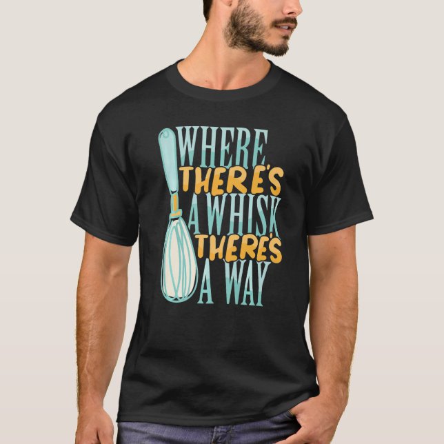 Where There's a Whisk Baking Bakery Donut Cake Bak T-Shirt (Front)