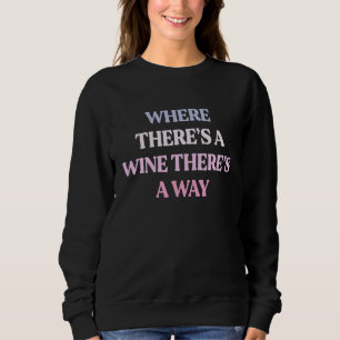 Where There's A Wine There's A Way Sarcastic Quote Sweatshirt