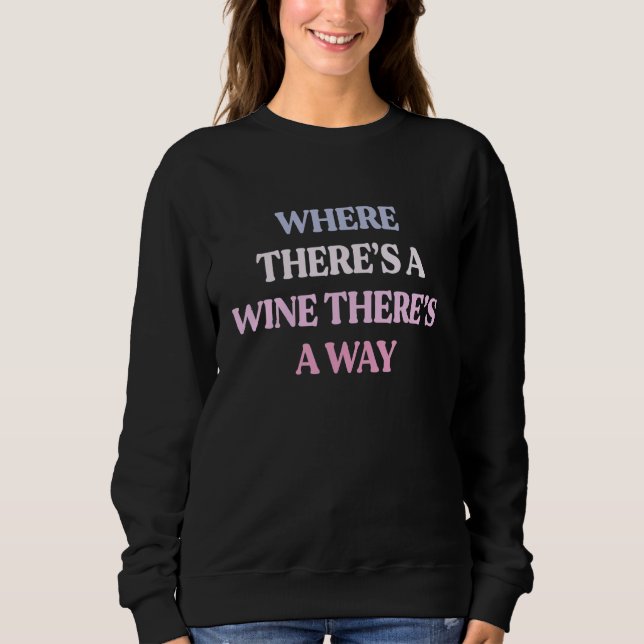 Where There's A Wine There's A Way Sarcastic Quote Sweatshirt (Front)