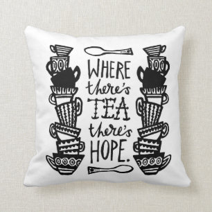 where there's tea there's hope cushion b&w