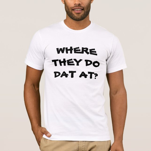 WHERE THEY DO DAT AT? joke tee (Front)