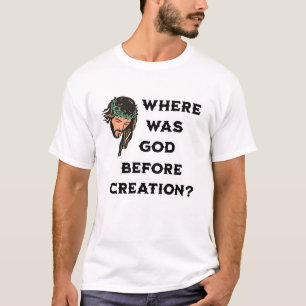 Where Was God Before the Creation. Religious  T-Shirt