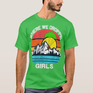 where we droppin girls 15 T-Shirt