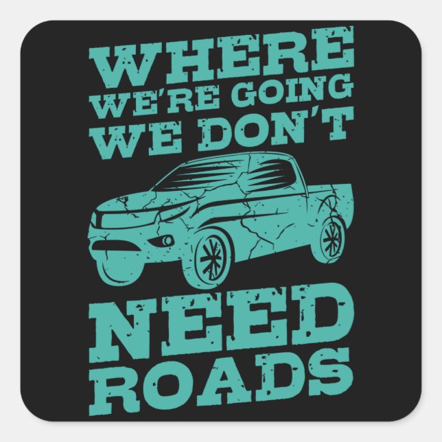 WHERE WERE GOING WE DONT NEED ROADS Square Body Square Sticker (Front)