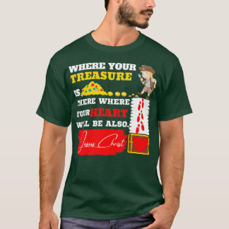 Where your heart is there will your treasure be al T-Shirt