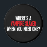 Where's A Vampire Slayer When You Need One? Magnet<br><div class="desc">Had enough of vampires?  Think they could do with a bit of a challenge?  Where's that vampire hunter when you need them?</div>