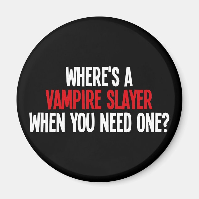 Where's A Vampire Slayer When You Need One? Magnet (Front)