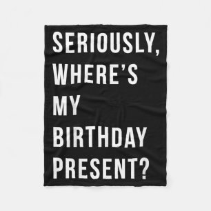 Wheres My Birthday Present Funny Bday Prank Quote Fleece Blanket