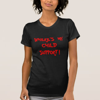 WHERE'S MY CHILD SUPPORT ! T-Shirt