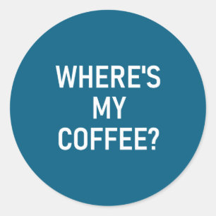 Where's My Coffee, Funny, Jokes, Sarcastic Classic Round Sticker