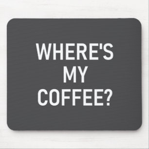Where's My Coffee, Funny, Jokes, Sarcastic Mouse Pad