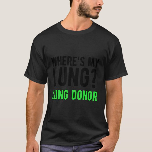 Where'S My Lung Donor Awareness Lung Transplant T-Shirt (Front)