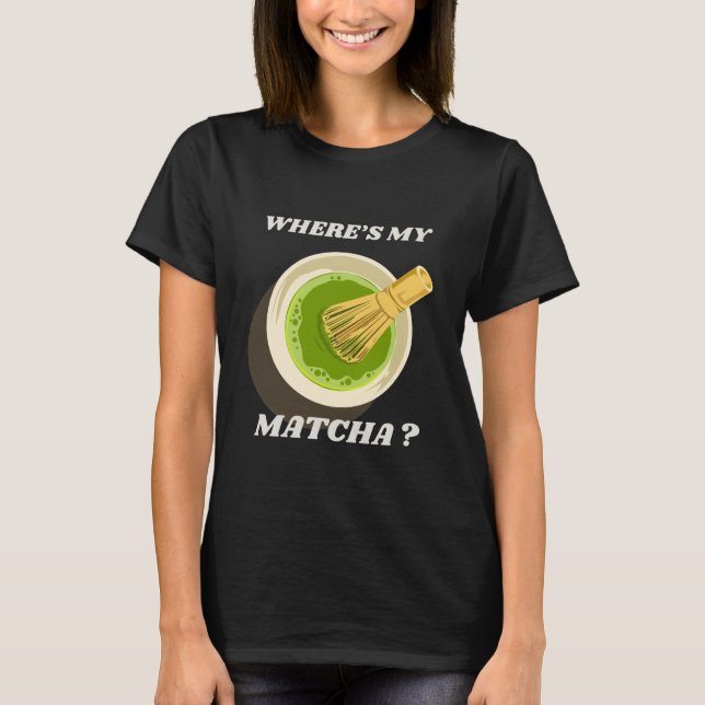 Where's My Matcha T-Shirt | Matcha Lover Gift (Front)