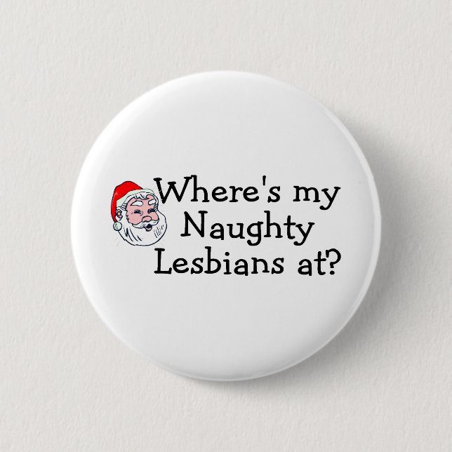 Wheres My Naughty Lesbians At 6 Cm Round Badge (Front)
