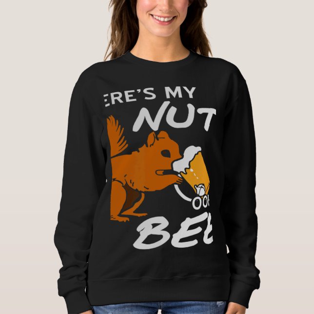 Where's My Nuts OOHH BEER  Squirrel Present Sweatshirt (Front)